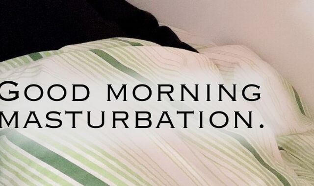 Great morning masturbation.
