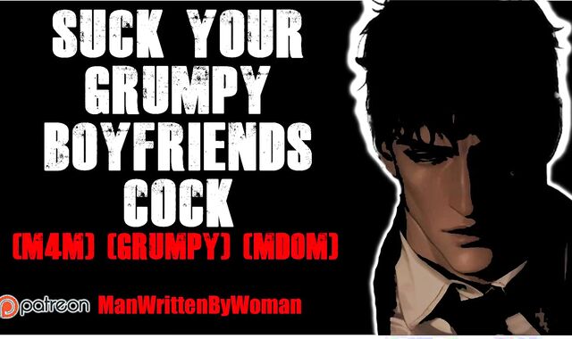 Fellate Your Grumpy Boyfriends Trouser snake [M4M] [Grumpy] [Mdom]